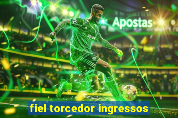 fiel torcedor ingressos